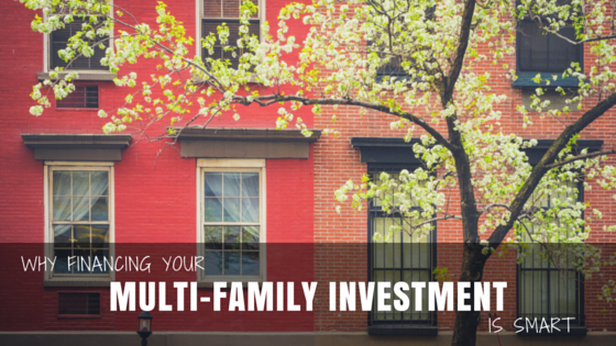Why Financing Your Multi-Family Investments Is Smart