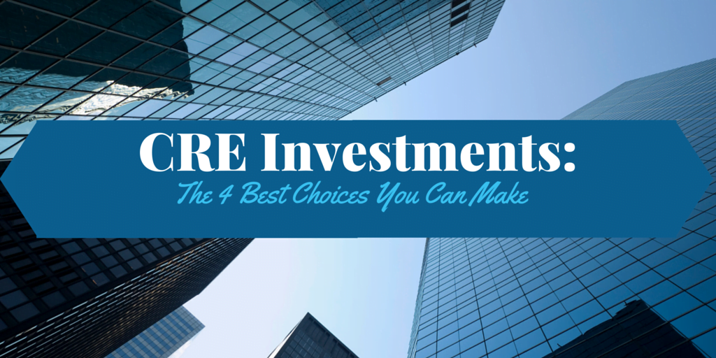 CRE Investments: The 4 Best Choices You Can Make